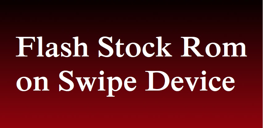 Flash Stock Rom on Swipe