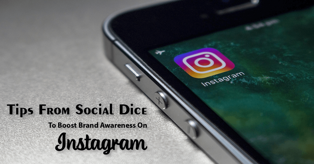 Tips from Social Dice to Boost Brand Awareness on Instagram