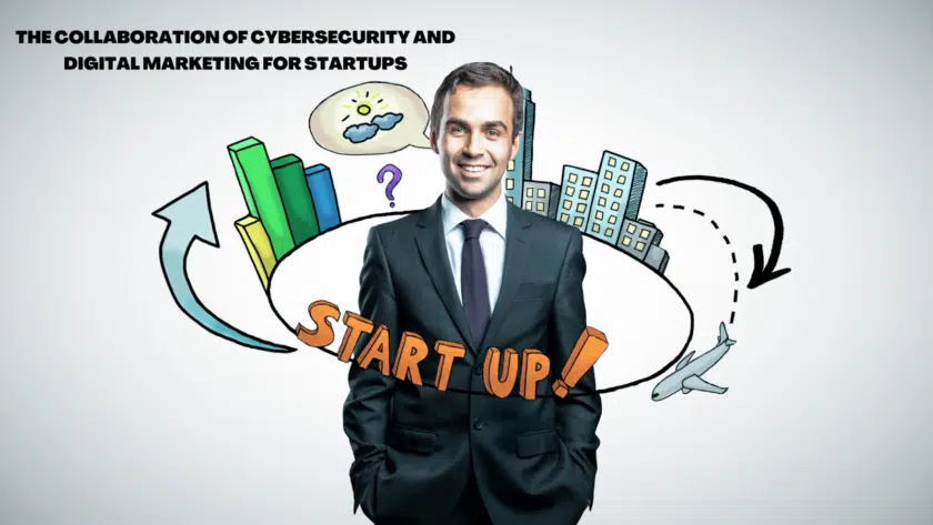 The Collaboration of Cybersecurity and Digital Marketing for Startups