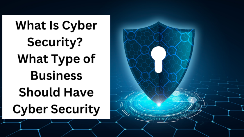 What Is Cyber Security? What Type of Business Should Have Cyber Security