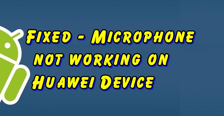 Fixed - Microphone not working on Huawei
