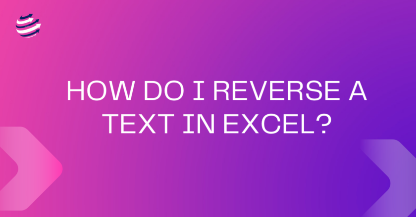 HOW DO I REVERSE A TEXT IN EXCEL?